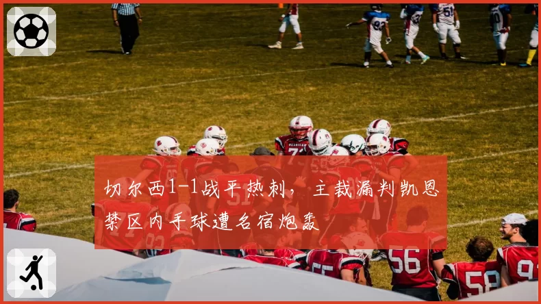 切尔西1-1战平热刺,主裁漏判凯恩禁区内手球遭名宿炮轰
