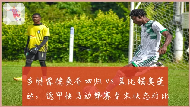 多特蒙德桑乔回归 vs 莱比锡奥蓬达,德甲快马边锋赛季末状态对比