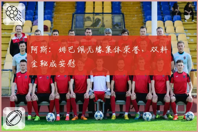 阿斯：姆巴佩无缘集体荣誉，双料金靴成安慰
