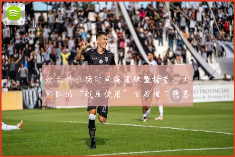 杜兰特出场时间高居联盟榜首，太阳队的“过度使用”会否埋下隐患？